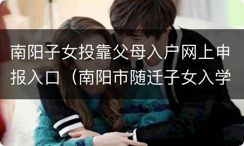 南阳子女投靠父母入户网上申报入口（南阳市随迁子女入学办法）
