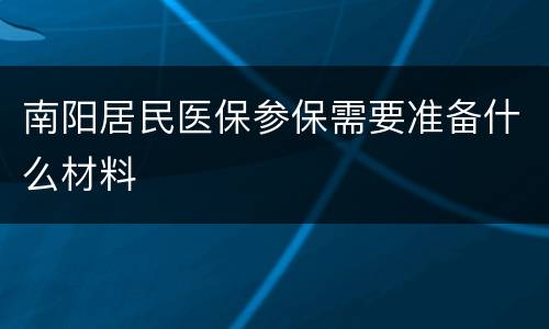 南阳居民医保参保需要准备什么材料