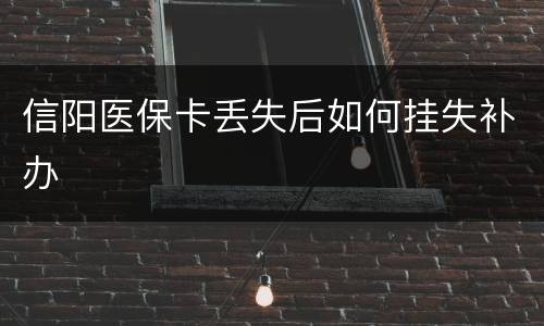 信阳医保卡丢失后如何挂失补办