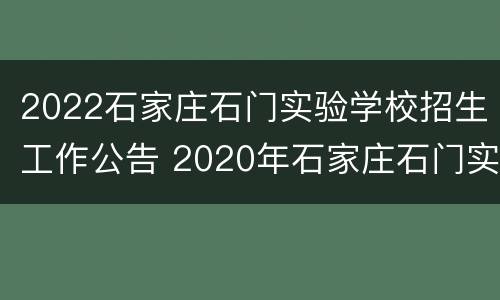 2022石家庄石门实验学校招生工作公告 2020年石家庄石门实验学校招生