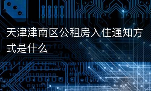 天津津南区公租房入住通知方式是什么