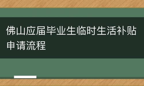 佛山应届毕业生临时生活补贴申请流程