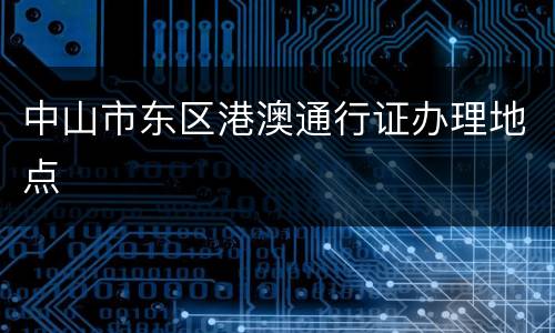 中山市东区港澳通行证办理地点