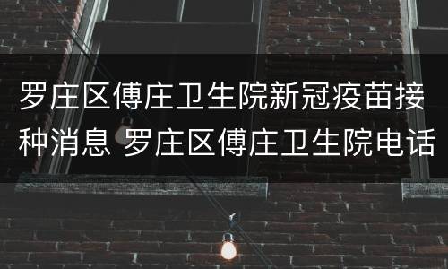 罗庄区傅庄卫生院新冠疫苗接种消息 罗庄区傅庄卫生院电话