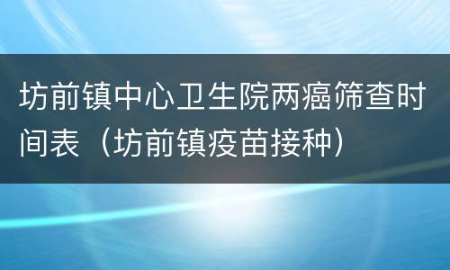 坊前镇中心卫生院两癌筛查时间表（坊前镇疫苗接种）