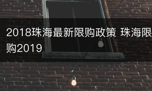 2018珠海最新限购政策 珠海限购2019