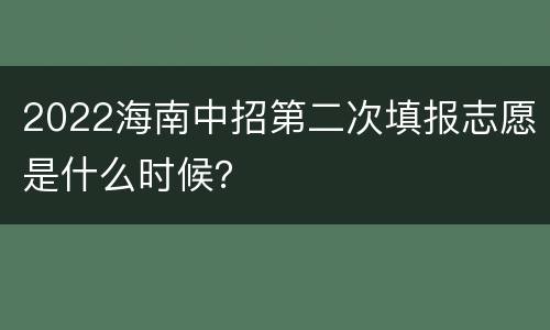 2022海南中招第二次填报志愿是什么时候？