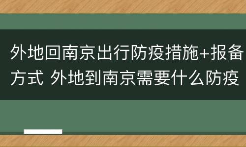 外地回南京出行防疫措施+报备方式 外地到南京需要什么防疫手续