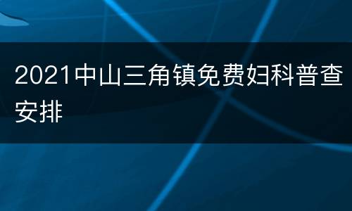 2021中山三角镇免费妇科普查安排
