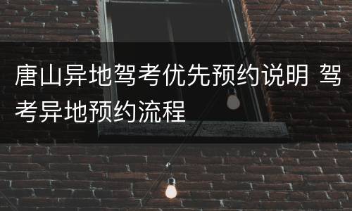 唐山异地驾考优先预约说明 驾考异地预约流程