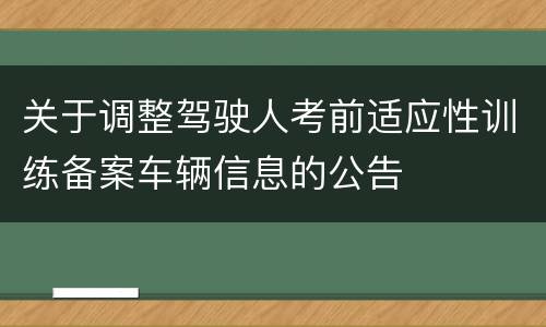 关于调整驾驶人考前适应性训练备案车辆信息的公告