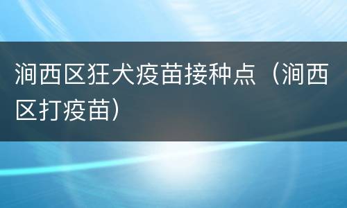涧西区狂犬疫苗接种点（涧西区打疫苗）