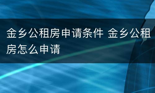 金乡公租房申请条件 金乡公租房怎么申请