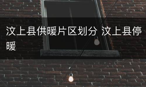 汶上县供暖片区划分 汶上县停暖