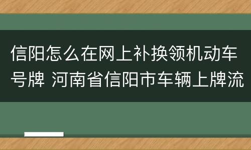 信阳怎么在网上补换领机动车号牌 河南省信阳市车辆上牌流程