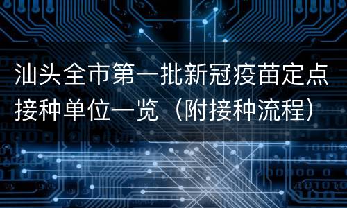 汕头全市第一批新冠疫苗定点接种单位一览（附接种流程）