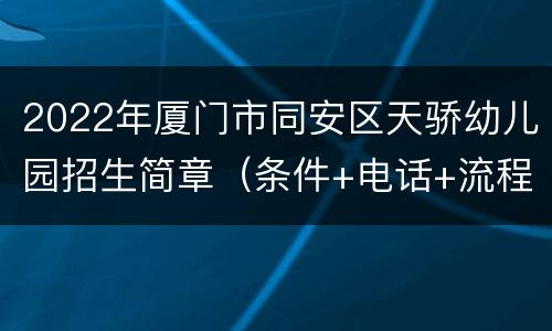 2022年厦门市同安区天骄幼儿园招生简章（条件+电话+流程）
