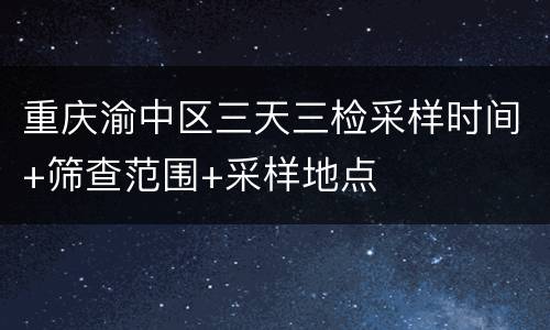 重庆渝中区三天三检采样时间+筛查范围+采样地点