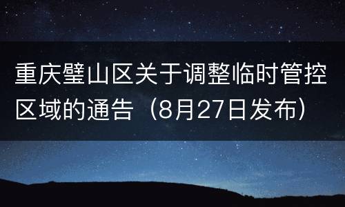 重庆璧山区关于调整临时管控区域的通告（8月27日发布）