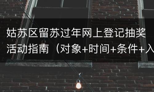 姑苏区留苏过年网上登记抽奖活动指南（对象+时间+条件+入口）