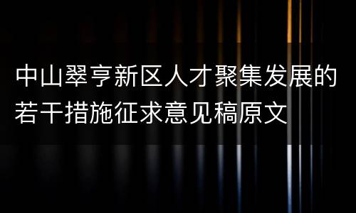 中山翠亨新区人才聚集发展的若干措施征求意见稿原文