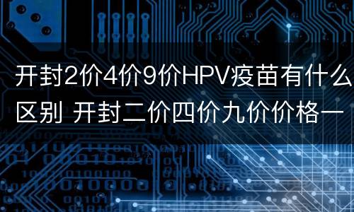 开封2价4价9价HPV疫苗有什么区别 开封二价四价九价价格一览表