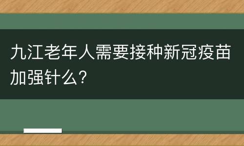 九江老年人需要接种新冠疫苗加强针么?