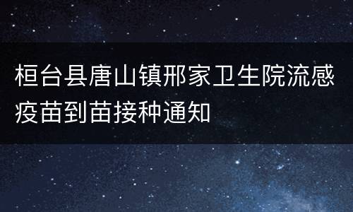 桓台县唐山镇邢家卫生院流感疫苗到苗接种通知