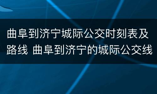 曲阜到济宁城际公交时刻表及路线 曲阜到济宁的城际公交线路