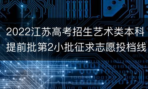 2022江苏高考招生艺术类本科提前批第2小批征求志愿投档线（历史-声乐）