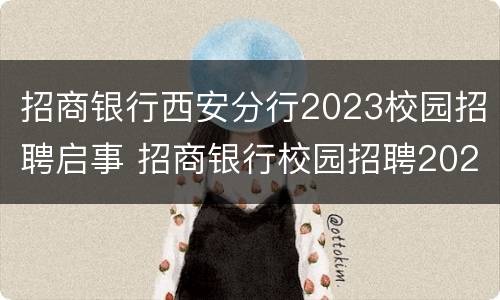 招商银行西安分行2023校园招聘启事 招商银行校园招聘2021秋季招聘