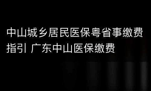 中山城乡居民医保粤省事缴费指引 广东中山医保缴费