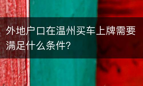 外地户口在温州买车上牌需要满足什么条件？