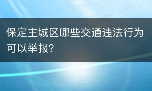 保定主城区哪些交通违法行为可以举报？