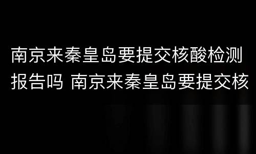南京来秦皇岛要提交核酸检测报告吗 南京来秦皇岛要提交核酸检测报告吗