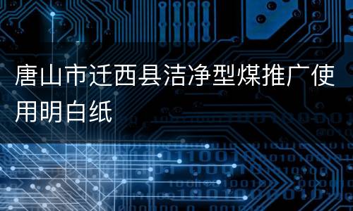 唐山市迁西县洁净型煤推广使用明白纸