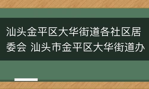 汕头金平区大华街道各社区居委会 汕头市金平区大华街道办事处