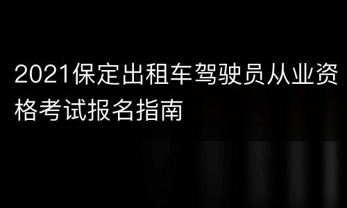 2021保定出租车驾驶员从业资格考试报名指南