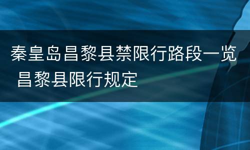 秦皇岛昌黎县禁限行路段一览 昌黎县限行规定