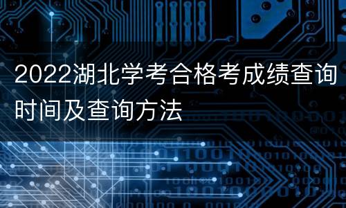 2022湖北学考合格考成绩查询时间及查询方法