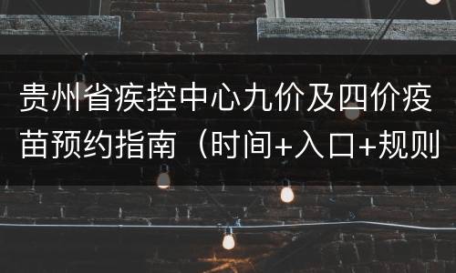 贵州省疾控中心九价及四价疫苗预约指南（时间+入口+规则）