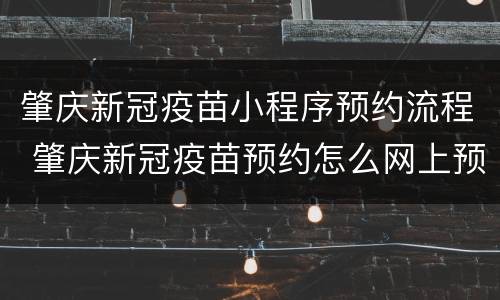肇庆新冠疫苗小程序预约流程 肇庆新冠疫苗预约怎么网上预约