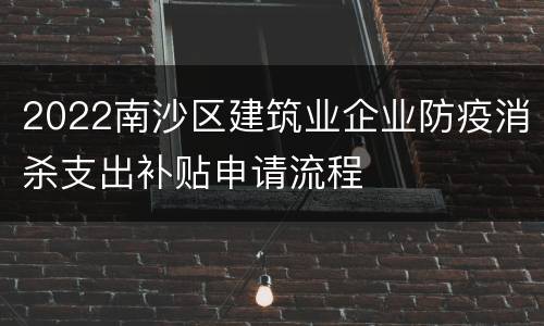 2022南沙区建筑业企业防疫消杀支出补贴申请流程