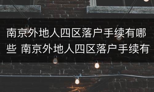 南京外地人四区落户手续有哪些 南京外地人四区落户手续有哪些条件