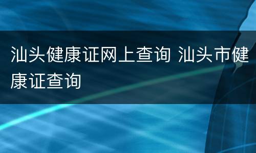 汕头健康证网上查询 汕头市健康证查询