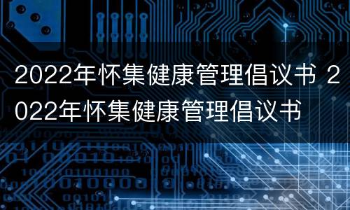 2022年怀集健康管理倡议书 2022年怀集健康管理倡议书