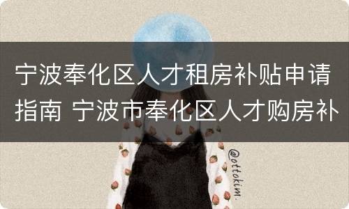 宁波奉化区人才租房补贴申请指南 宁波市奉化区人才购房补贴申请公告