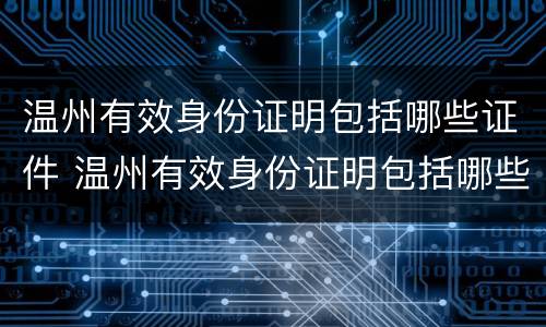 温州有效身份证明包括哪些证件 温州有效身份证明包括哪些证件类型