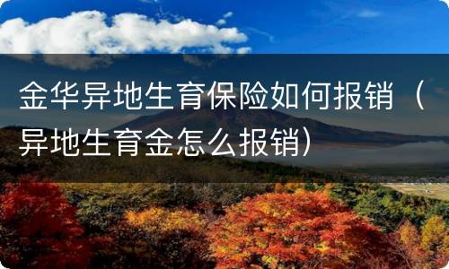 金华异地生育保险如何报销（异地生育金怎么报销）