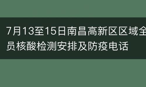 7月13至15日南昌高新区区域全员核酸检测安排及防疫电话